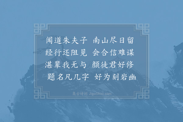 赵蕃《成父弟书来报朱先生过玉山留南山一日且有题名余不及从杖履为恨辄成鄙句寄斯远彦章且示成父》