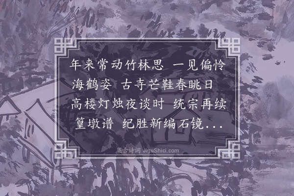 程敏政《仁里宗侄素时日侍予于聚爱楼又从游石镜诸处胜地情意勤款与他宗人不同时予将重脩统宗世谱且欲编石镜古今题咏以素时之博学好古也两以属之素时其尚有以副予之志哉》