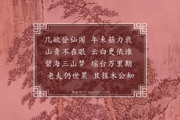 谢榛《嘉靖癸卯岁曾寓道院屡登玉清阁以发吟兴于今二十七年矣衰颓且病竟不获一登漫成小诗以志感叹云尔》